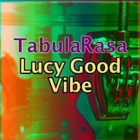 Tabula Rasa - Lucy Good Vibe