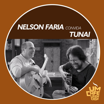 Nelson Faria & Tunai - Nelson Faria Convida Tunai: Um Café Lá Em Casa