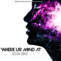 Dejuan Lebray - Where Ur Mind At (Remixes) (Explicit)