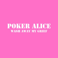 Poker Alice - Wash Away My Grief