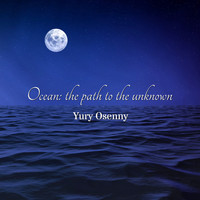 Yury Osenny - Ocean: the Path to the Unknown