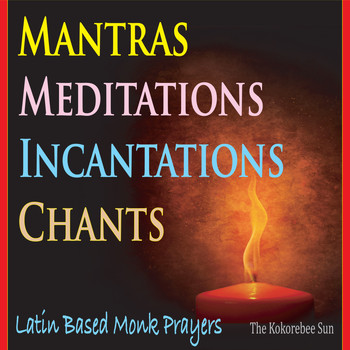The Kokorebee Sun - Mantras, Chants, Meditations & Incantations (Latin Based Monk Prayers)