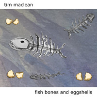 Tim MacLean - Fish Bones and Eggshells
