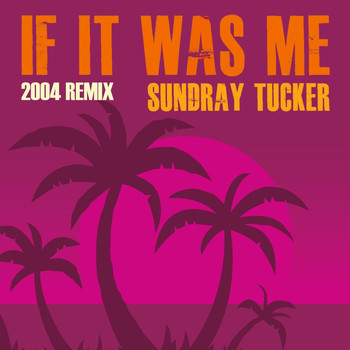 Sundray Tucker - If It Was Me (2004 Remix) [Remastered]