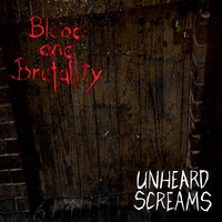 Blood and Brutality - Unheard Screams