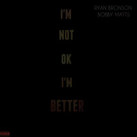 Ryan Bronson - I'm Not Okay I'm Better (feat. Bobby Matts) (Explicit)
