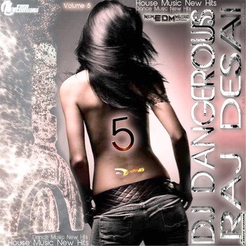 DJ Dangerous Raj Desai - House Music New Hits, Dance Music New Hits, Volume 5