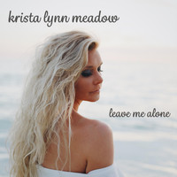 Krista Lynn Meadow - Leave Me Alone