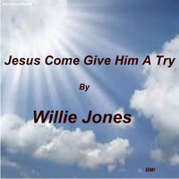 Willie Jones - Jesus Come Give Him a Try