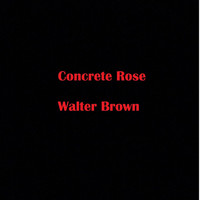 Walter Brown - Concrete Rose (Explicit)