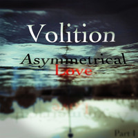 Volition - Asymmetrical Love, Pt. I
