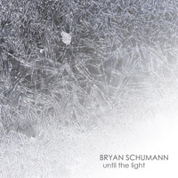 Bryan Schumann - Until the Light: Twelve Works for Solo Piano