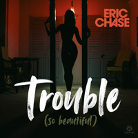 Eric Chase - Trouble (So Beautiful)