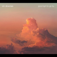 Vin Downes - Good Light to Go By