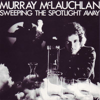 Murray McLauchlan - Sweeping The Spotlight Away