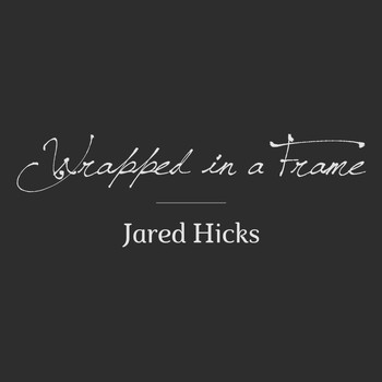 Jared Hicks - Wrapped in a Frame