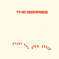 The Berries - Start All Over Again