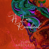 Juan Arboleda - A Love Remembered - EP