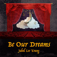 Jubal Lee Young - Be Our Dreams (Explicit)