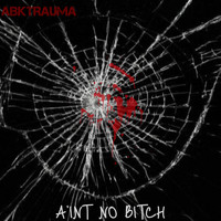 Abktrauma - Ain't No Bitch (Explicit)