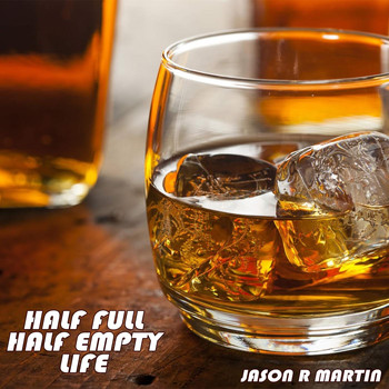 Jason R Martin - Half Full Half Empty Life