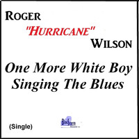 Roger Hurricane Wilson - One More White Boy Singing the Blues