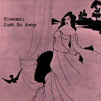 Unwoman - Just Go Away