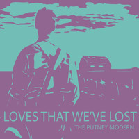 The Putney Modern - Loves That We've Lost