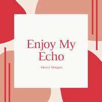 Henry Morgan - Enjoy My Echo