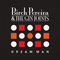 Birch Pereira & the Gin Joints - Dream Man