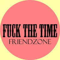 FriendZone - Fuck the Time