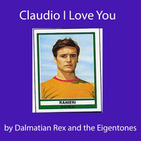 Dalmatian Rex and The Eigentones - Claudio I Love You
