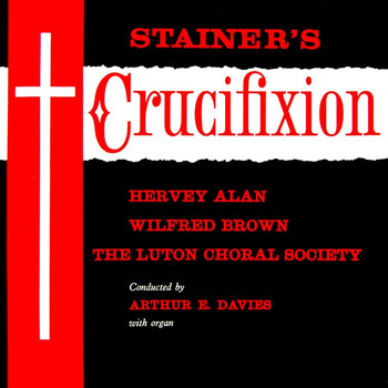 Hervey Alan, Wilfred Brown and Luton Choral Society - Stainer's Crucifixion