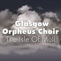Glasgow Orpheus Choir - The Isle Of Mull