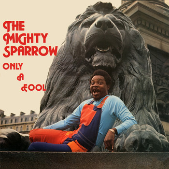 The Mighty Sparrow - Only a Fool