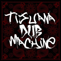 Tijuana Dub Machine - Look Out For Babylon