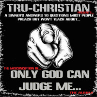 Tru-Christian - The Misconception Of...only God Can Judge Me