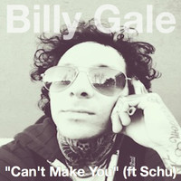 Billy Gale - Can't Make You (feat. Schu)