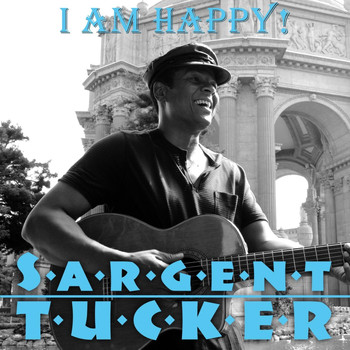 Sargent Tucker - I Am Happy