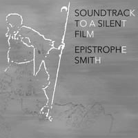 Epistrophe Smith - Soundtrack to a Silent Film
