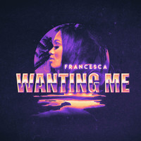 Francesca / - Wanting Me