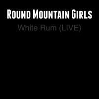 Round Mountain Girls / - White Rum (Live)