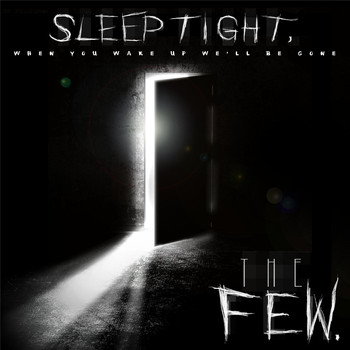The Few. - Sleep Tight, When You Wake up We'll Be Gone (Explicit)