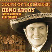 Gene Autry - South Of The Border: Gene Autry Sings The Songs Of Old Mexico