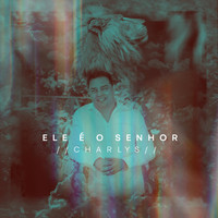 Charlys - Ele É o Senhor