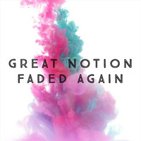 Great Notion - Faded Again