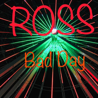 Ross - Bad Day