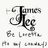 James Lee - Be Loretta (To My Conway)