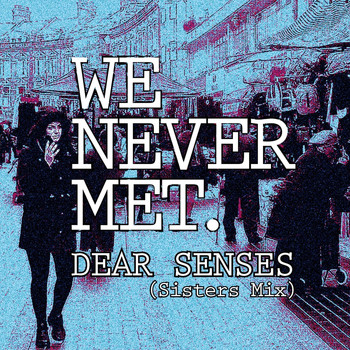 We Never Met - Dear Senses (Sisters Mix)