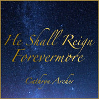 Cathryn Archer - He Shall Reign Forevermore